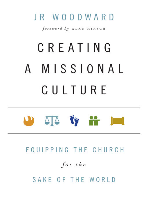 Title details for Creating a Missional Culture: Equipping the Church for the Sake of the World by JR Woodward - Available